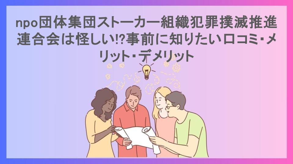 npo団体集団ストーカー組織犯罪撲滅推進連合会は怪しい!?事前に知りたい口コミ・メリット・デメリット